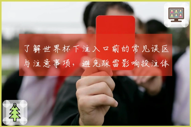 了解世界杯下注入口前的常见误区与注意事项，避免踩雷影响投注体验