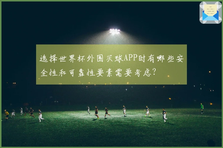 选择世界杯外围买球APP时有哪些安全性和可靠性要素需要考虑？