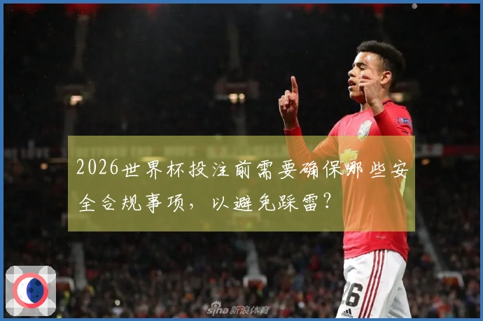 2026世界杯投注前需要确保哪些安全合规事项，以避免踩雷？