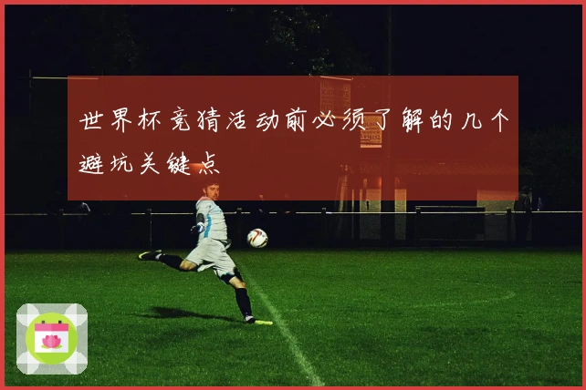 世界杯竞猜活动前必须了解的几个避坑关键点