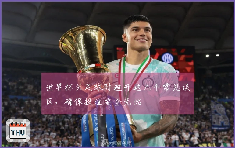 世界杯买足球时避开这几个常见误区，确保投注安全无忧